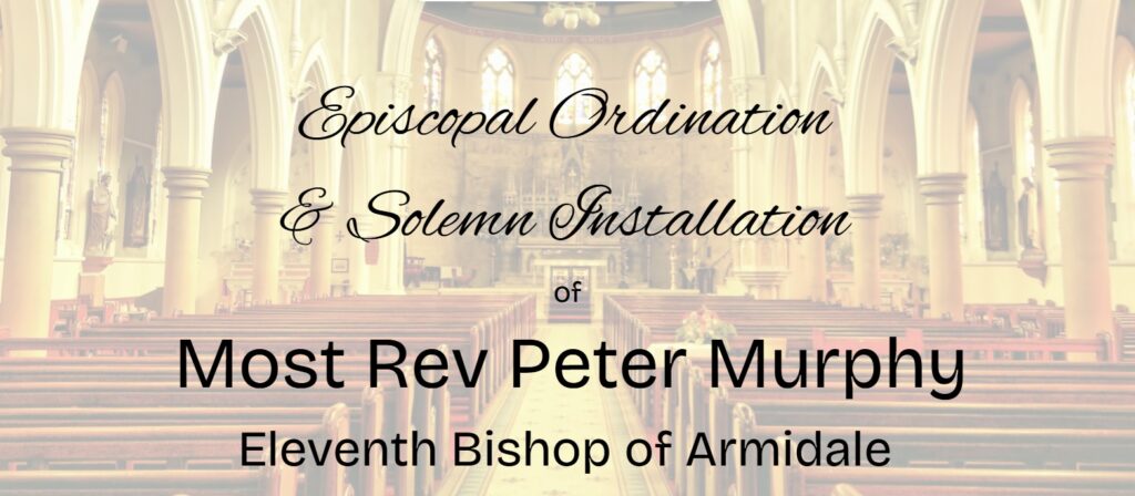 The Episcopal Ordination and Solemn Installation of Most Rev Peter Murphy as the Eleventh Bishop of Armidale will be held at Sts Mary & Joseph Cathedral Armidale on Thursday 8th May 2025 at 6:00pm